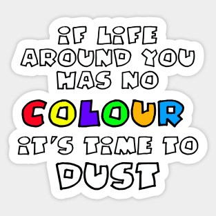 If Life Around You Has No Colour It's Time to Dust Sticker